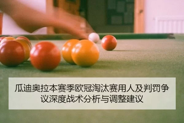 瓜迪奥拉本赛季欧冠淘汰赛用人及判罚争议深度战术分析与调整建议